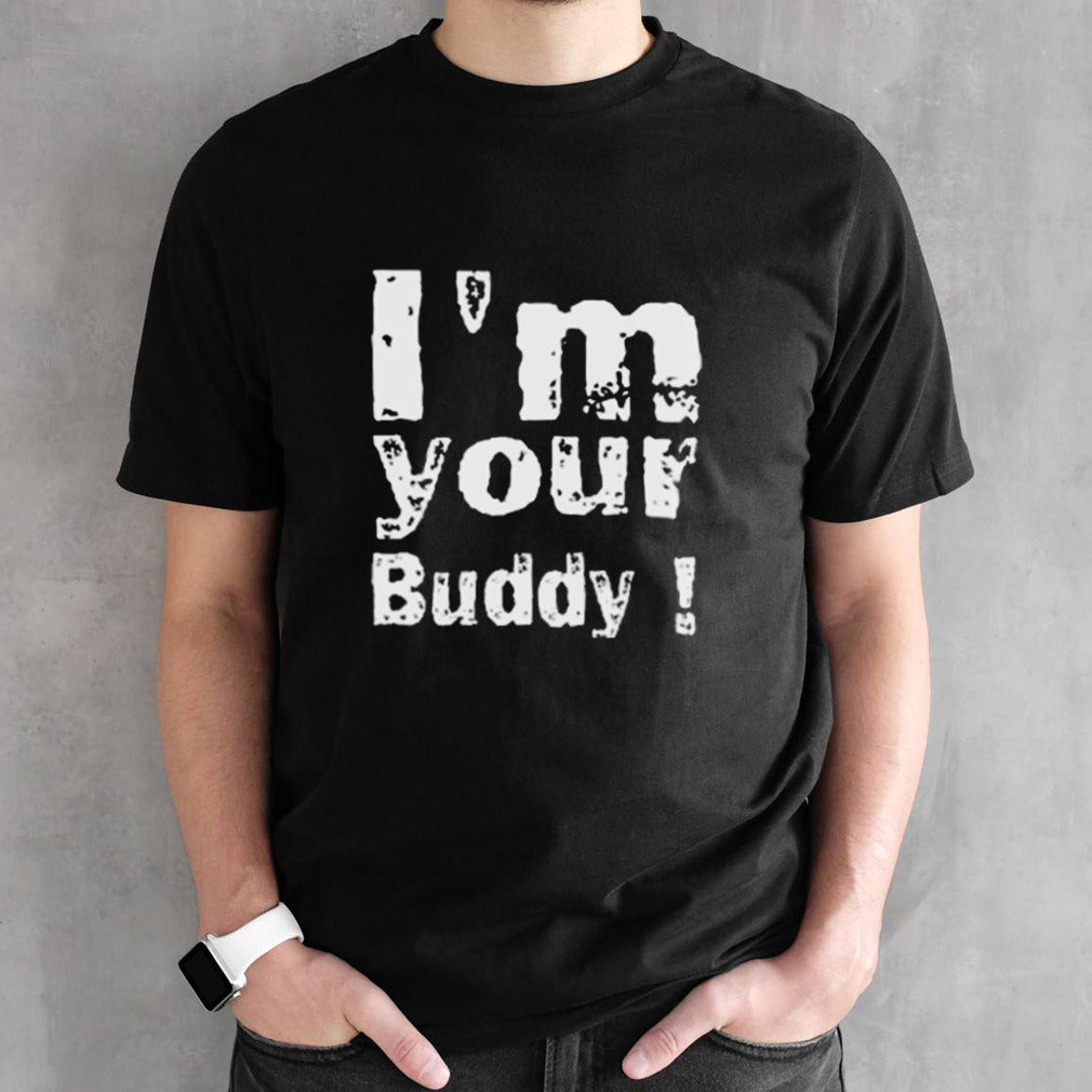 Iâ€™m Your Buddy T-Shirt