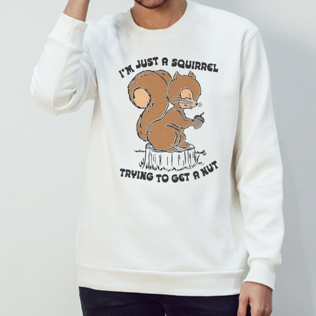 Isâ€™m just a squirrel trying to get a nut shirts