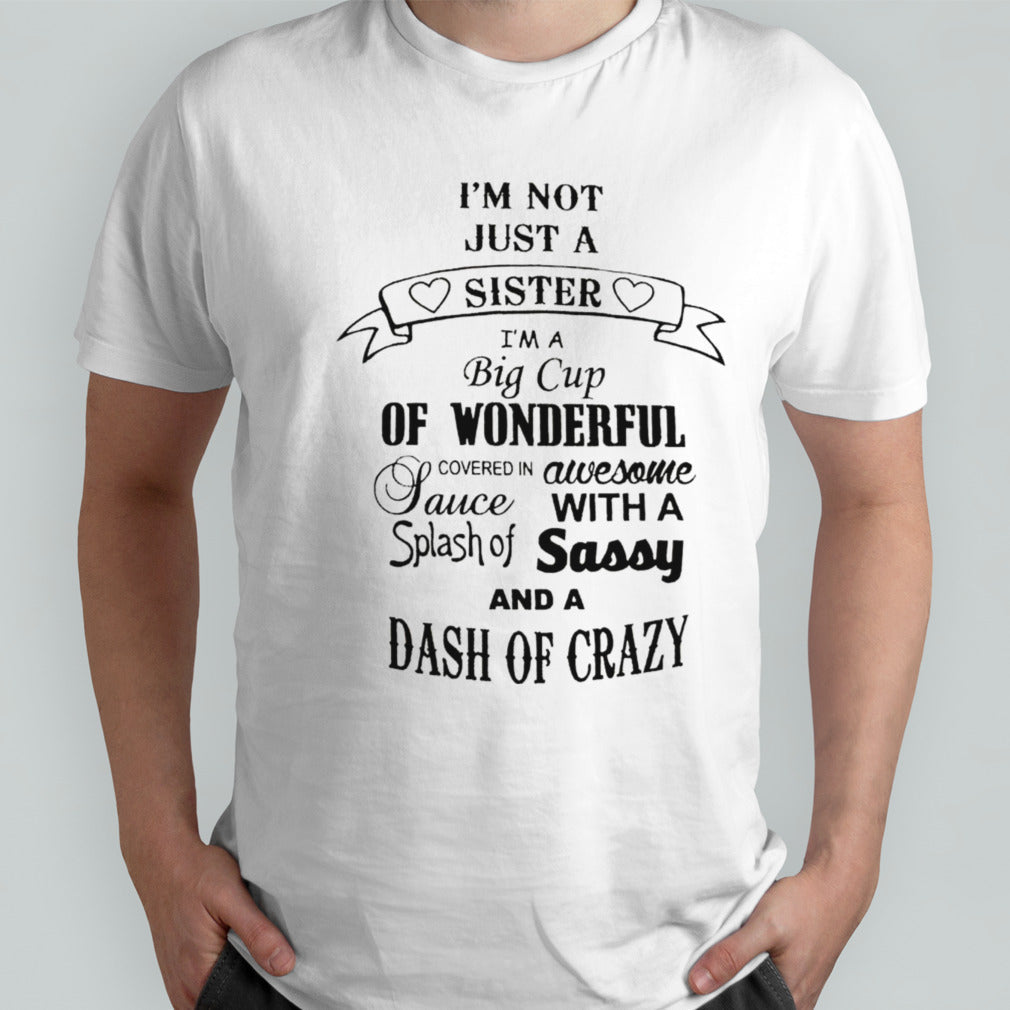 Isâ€™m not just a sister Isâ€™m a big cup of wonderful shirts