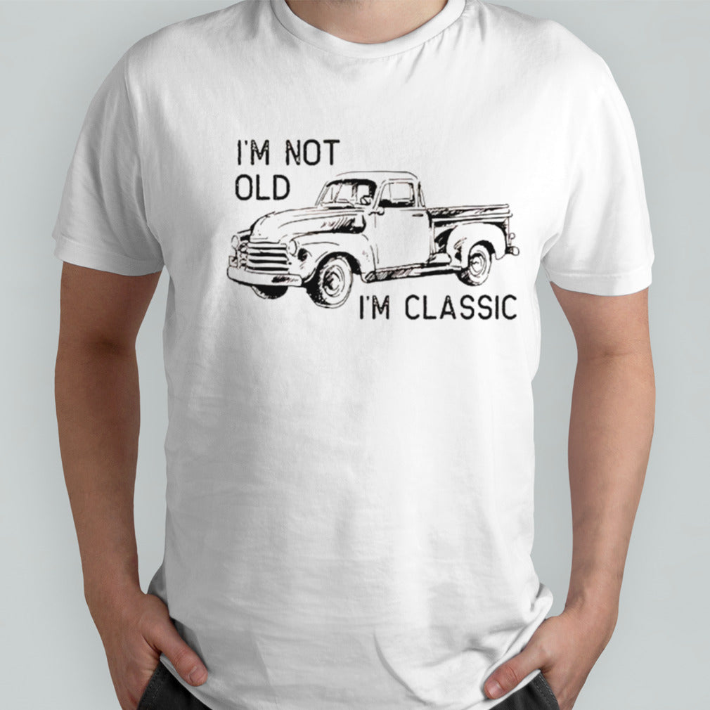 Isâ€™m not old Isâ€™m classic shirts