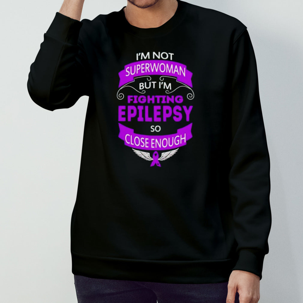 Iâ€™m not superwoman but Iâ€™m fighting epilepsy so close enough shirt