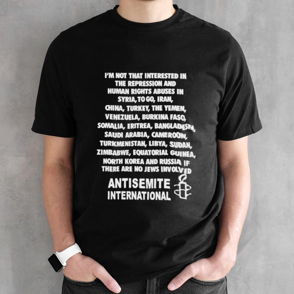 Isâ€™m not that interested in the repression and human rights abuses shirts
