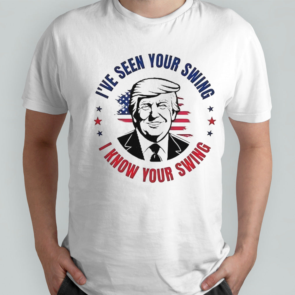 Iâ€™ve seen your swing i know your swing vote Trump 2024 shirt