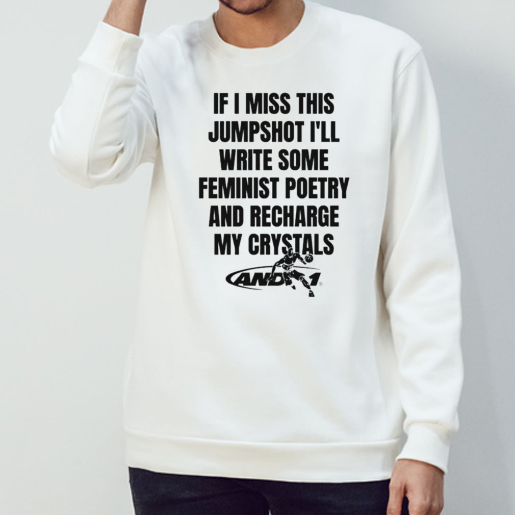 If I miss this jumpshot Isâ€™ll write some feminist poetry and recharge my crystals shirts