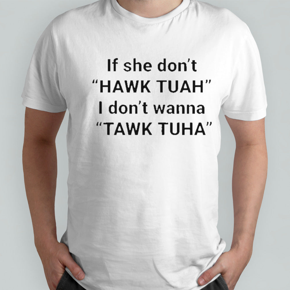 If She Donâ€™t Hawk Tuah I Donâ€™t Wanna Tawk Tuha Shirt