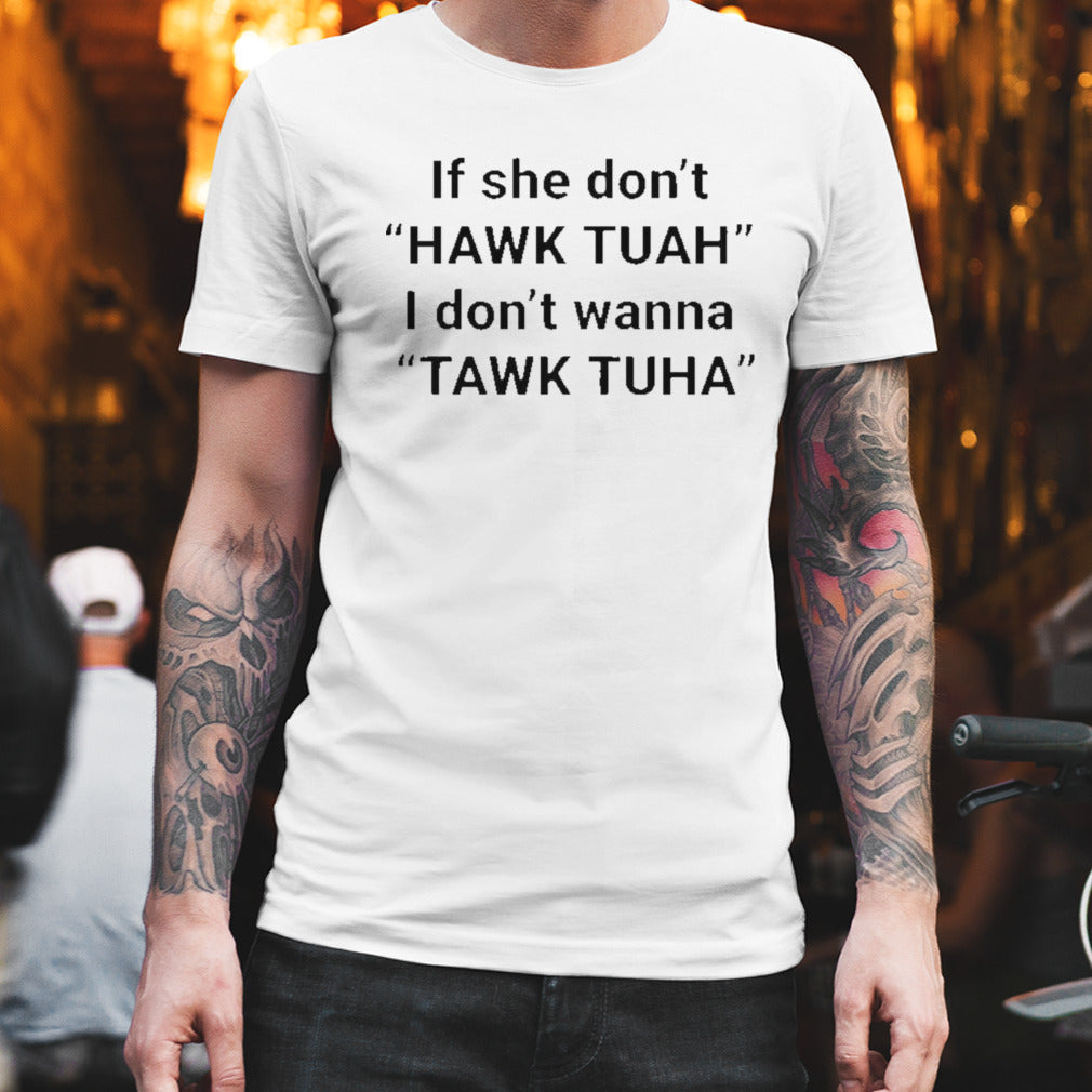 If She Donâ€™t Hawk Tuah I Donâ€™t Wanna Tawk Tuha Shirt