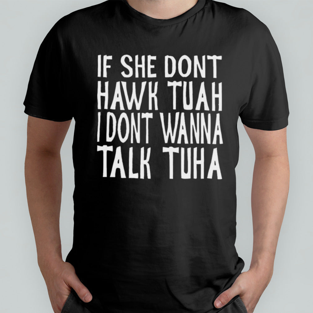 If She Donâ€™t Hawk Tuah, I Donâ€™t Wanna talk Tuha Shirt