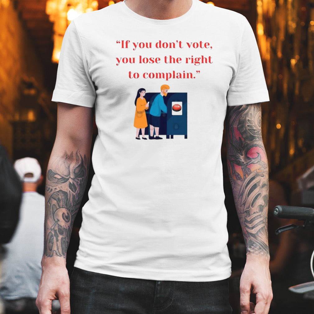 If You Donâ€™t Vote, You Lose The Right To Complain 2024 shirt