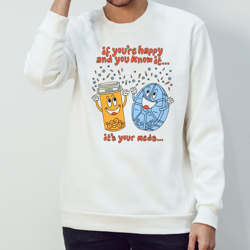 If yousâ€™re happy and you know it itsâ€™s your meds dancing shirts