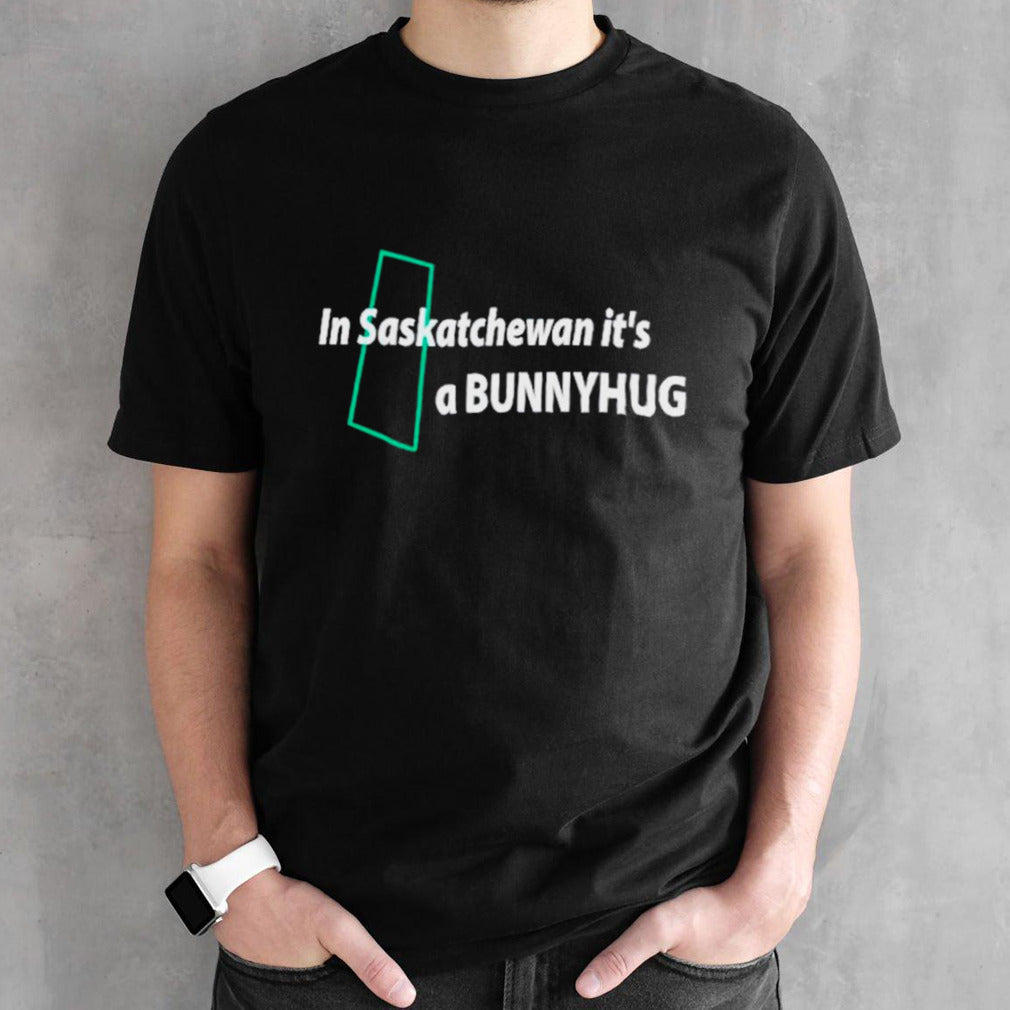 In saskatchewan itsâ€™s a bunnyhug shirts