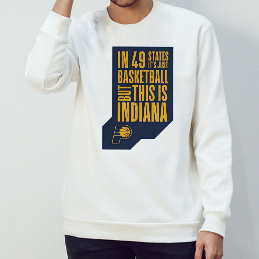 Indiana Pacers in 49 states itâ€™s just basketball but this is Indiana shirt