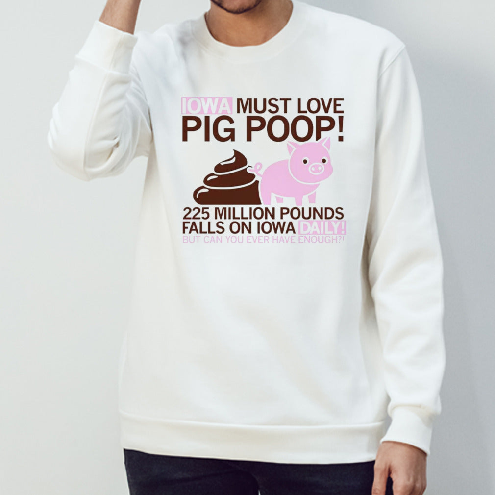 Iowa must love pig poop 225 million pounds falls on Iowa daily shirts
