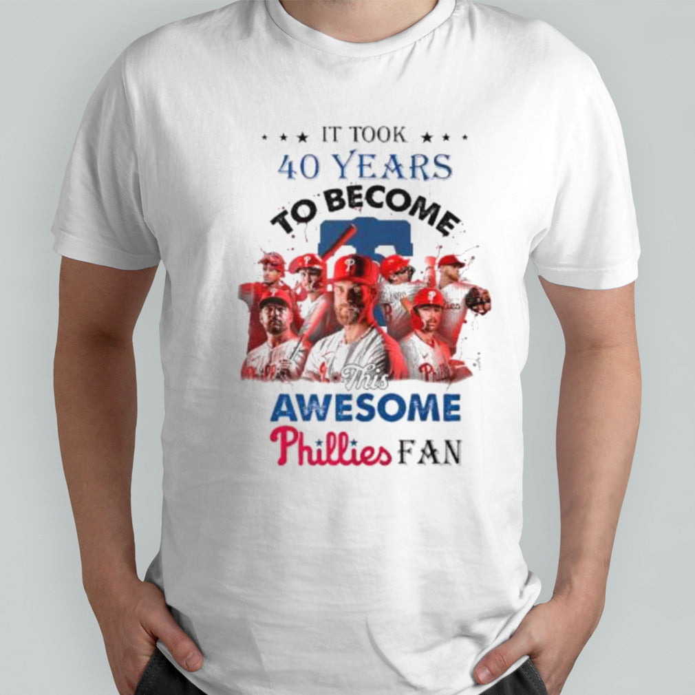 It Took 40 Years To Become This Awesome Philadelphia Phillies Fan Shirt