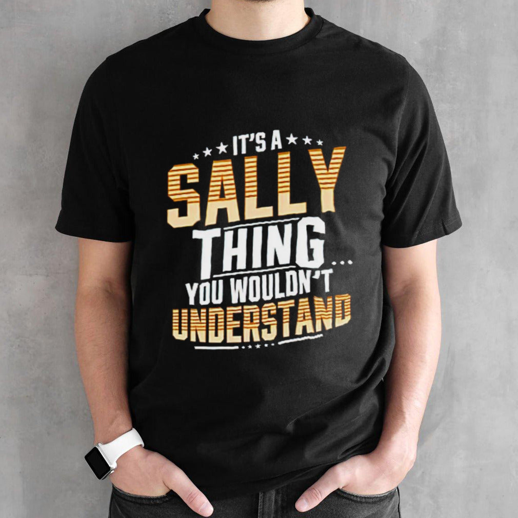 Itsâ€™s a sally thing you wouldnsâ€™t understand shirts