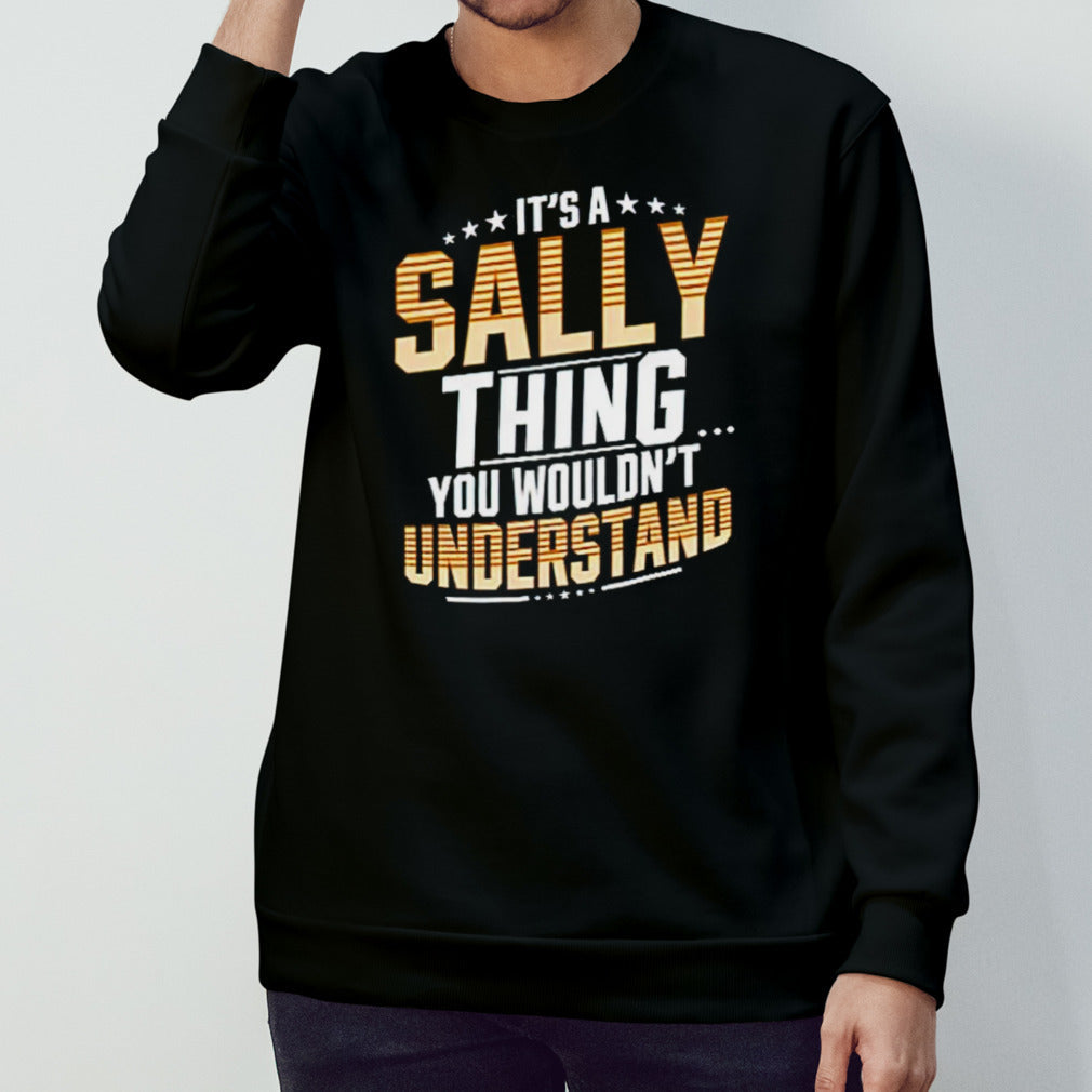 Itsâ€™s a sally thing you wouldnsâ€™t understand shirts