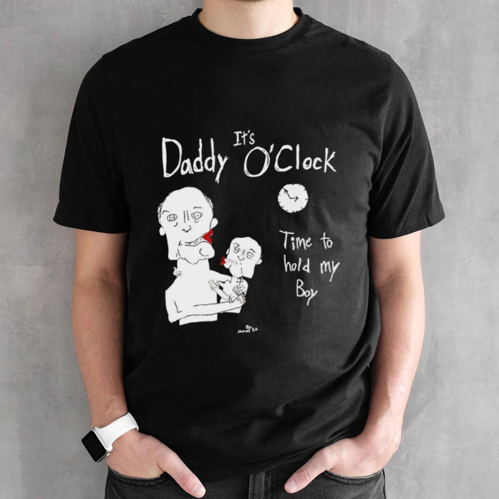 Itâ€™s daddy oâ€™clock time to hold my boy t-shirt