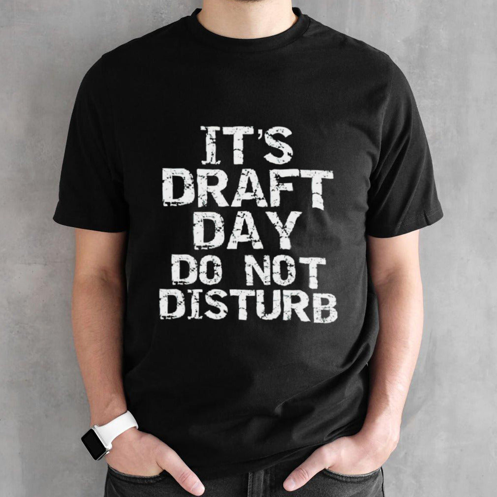 Itsâ€™s draft day do not disturb shirts
