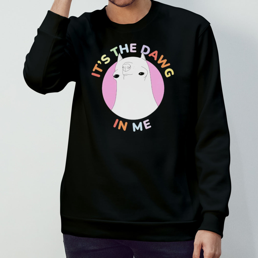 Itâ€™s the dawg in me shirt