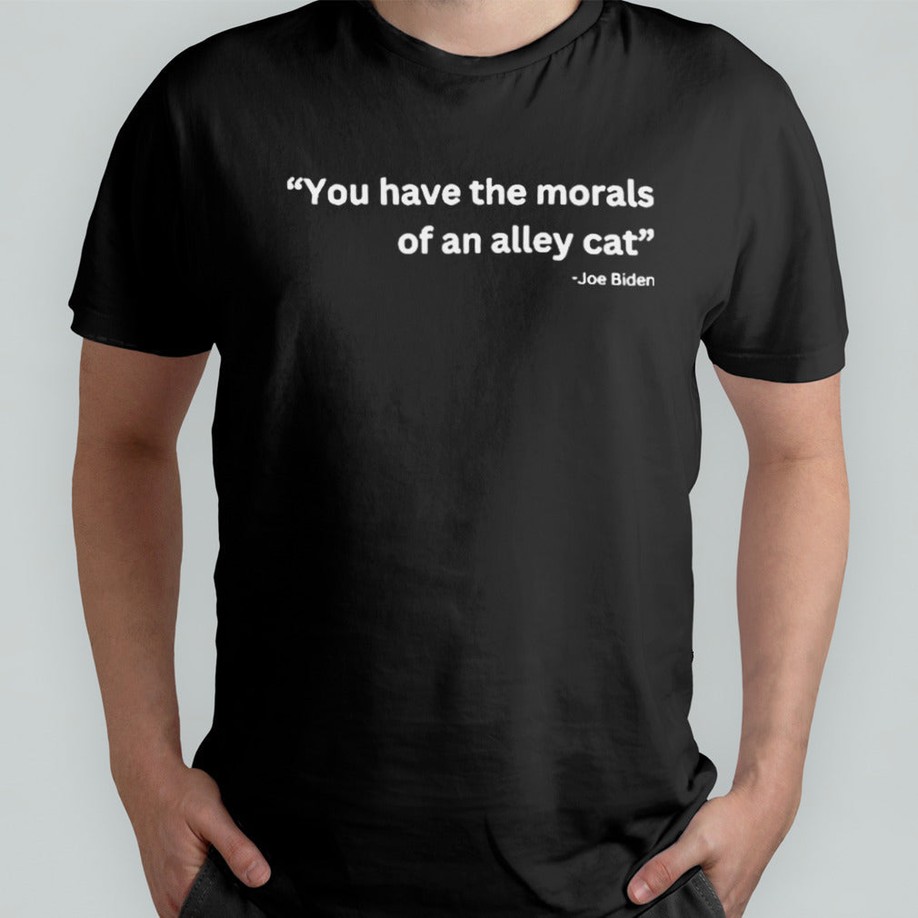 Joe Biden Debate 2024 You Have The Morals Of An Alley Cat Shirt