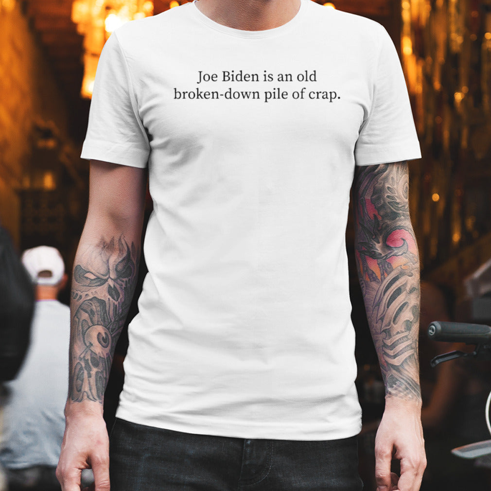 Joe Biden is an old, Broken-Down Pile Of Crap President Trump T-Shirt