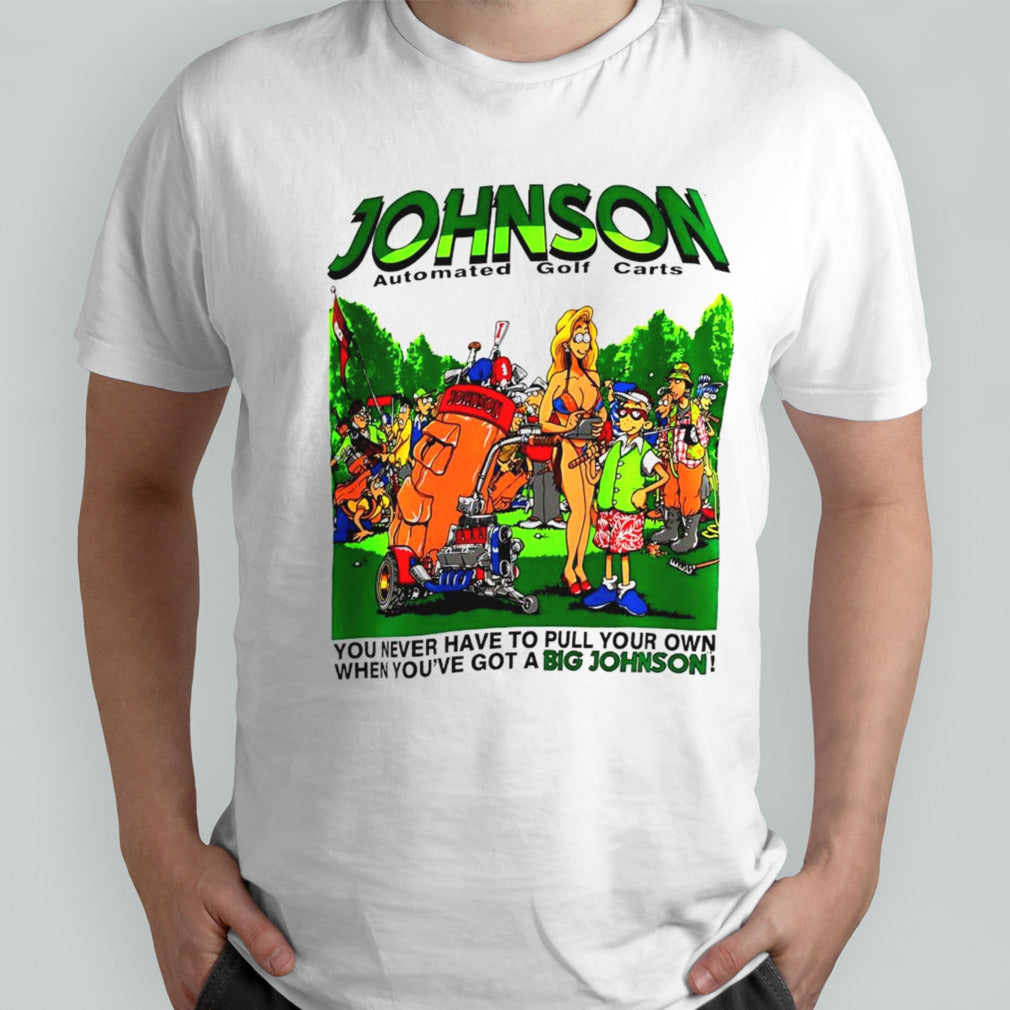 Johnson automated golf carts you never have to pull your own when youâ€™ve got a Big Johnson shirt