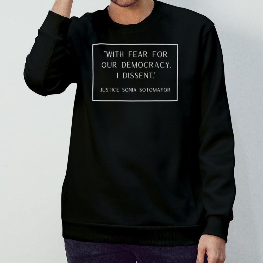 Justice Sonia Sotomayor Quote With Fear For Our Democracy I Dissent Shirt