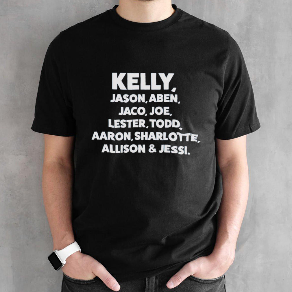 Kelly Jason Aben Jaco Joe Lester Todd Aaron Sharlotte Allison and Jessi shirts