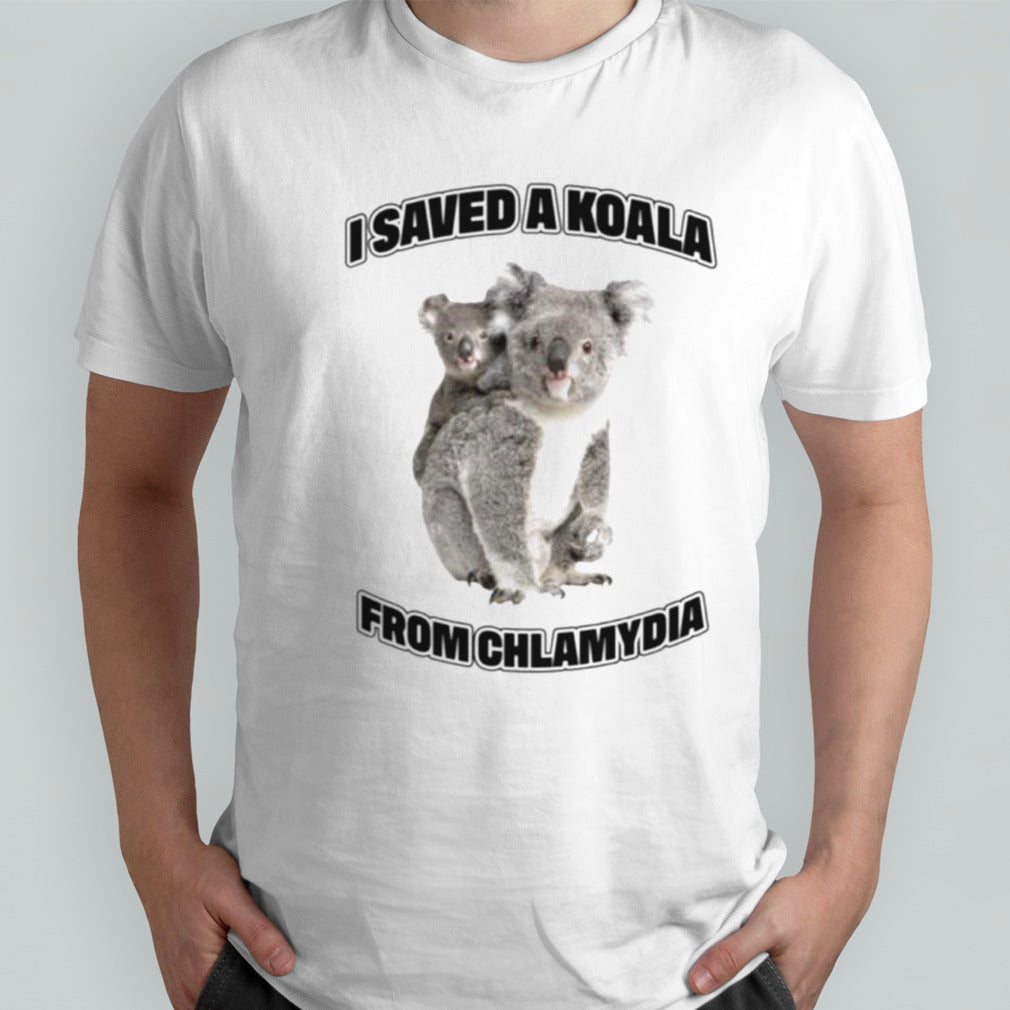 Koalas i saved a koala from chlamydia shirt