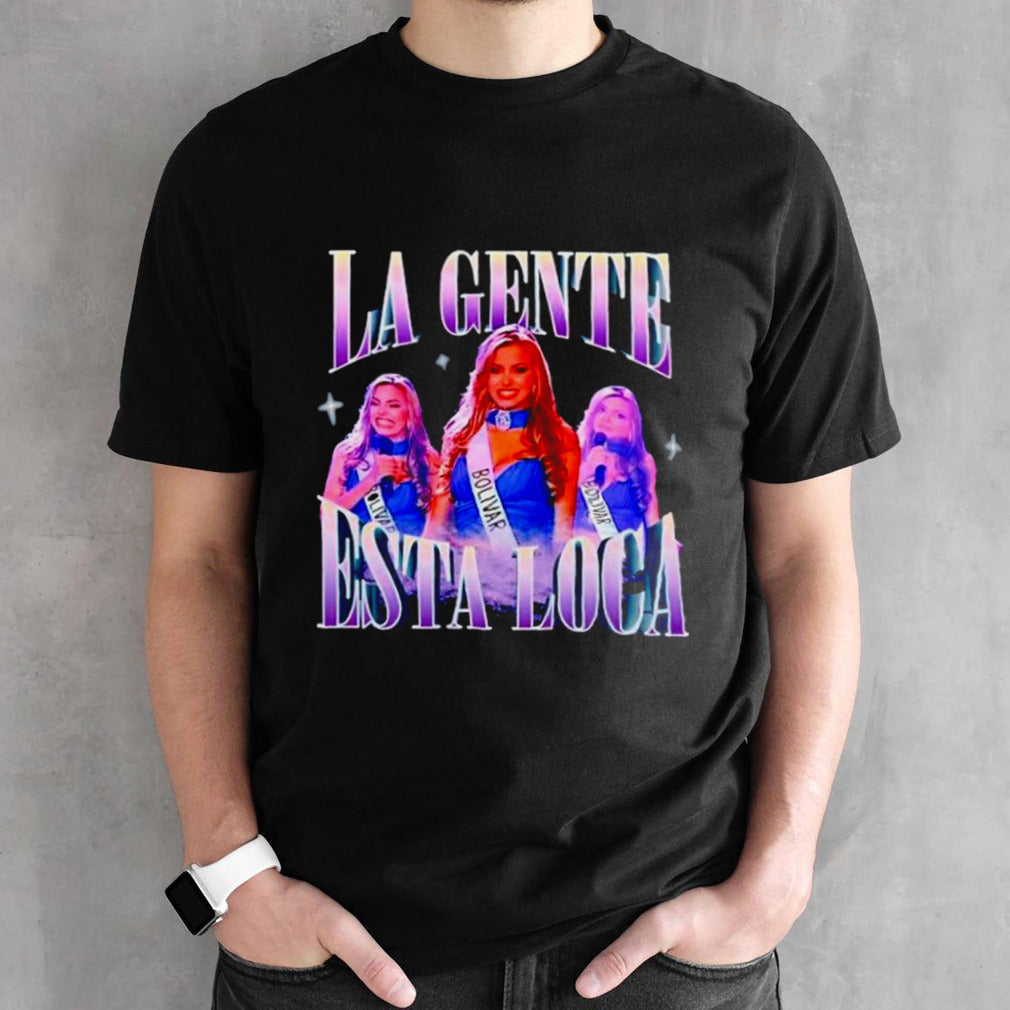 La Gente Esta Loca shirts