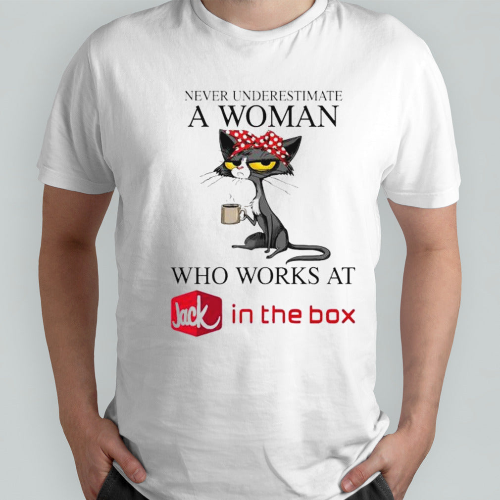 Lady cat never underestimate a woman who works at Jack in the box shirts