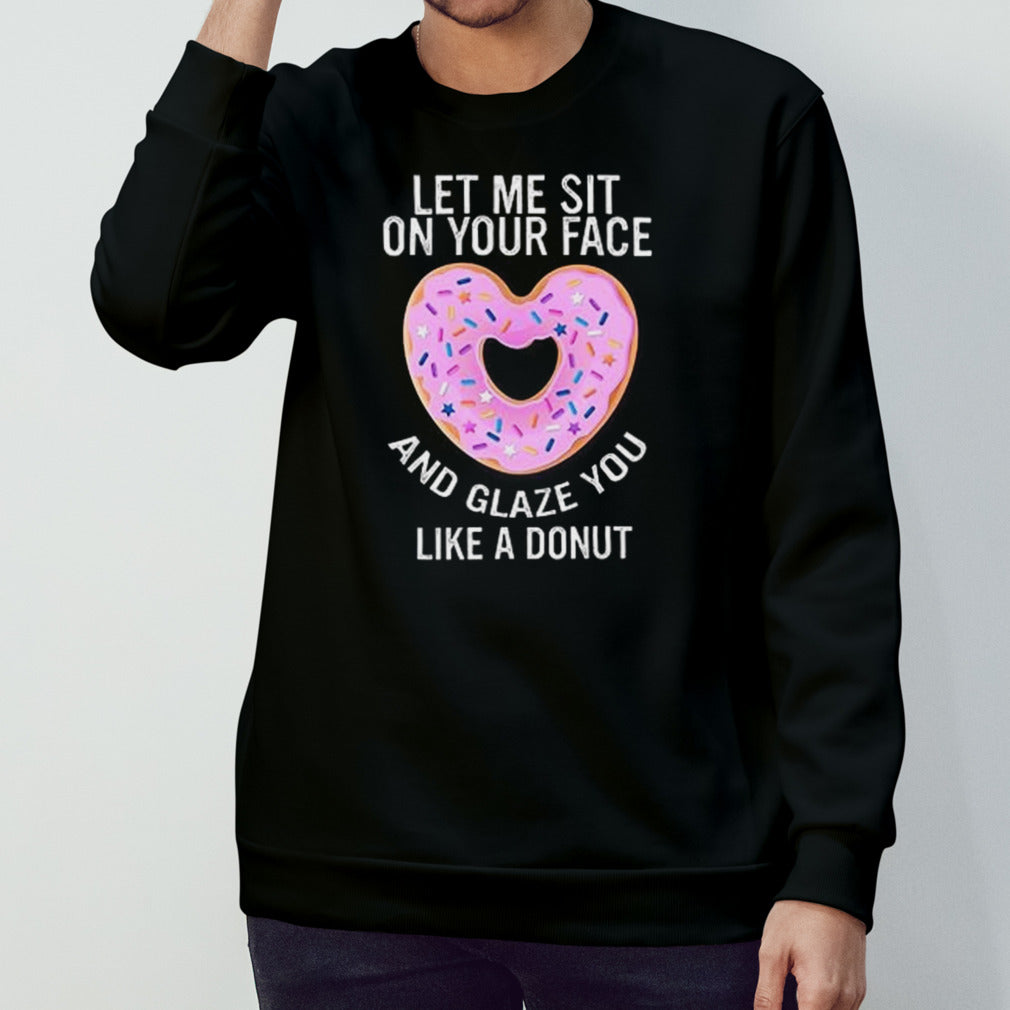 Let Me Sit On Your Face And Glaze You Like A Donut Lovers shirt