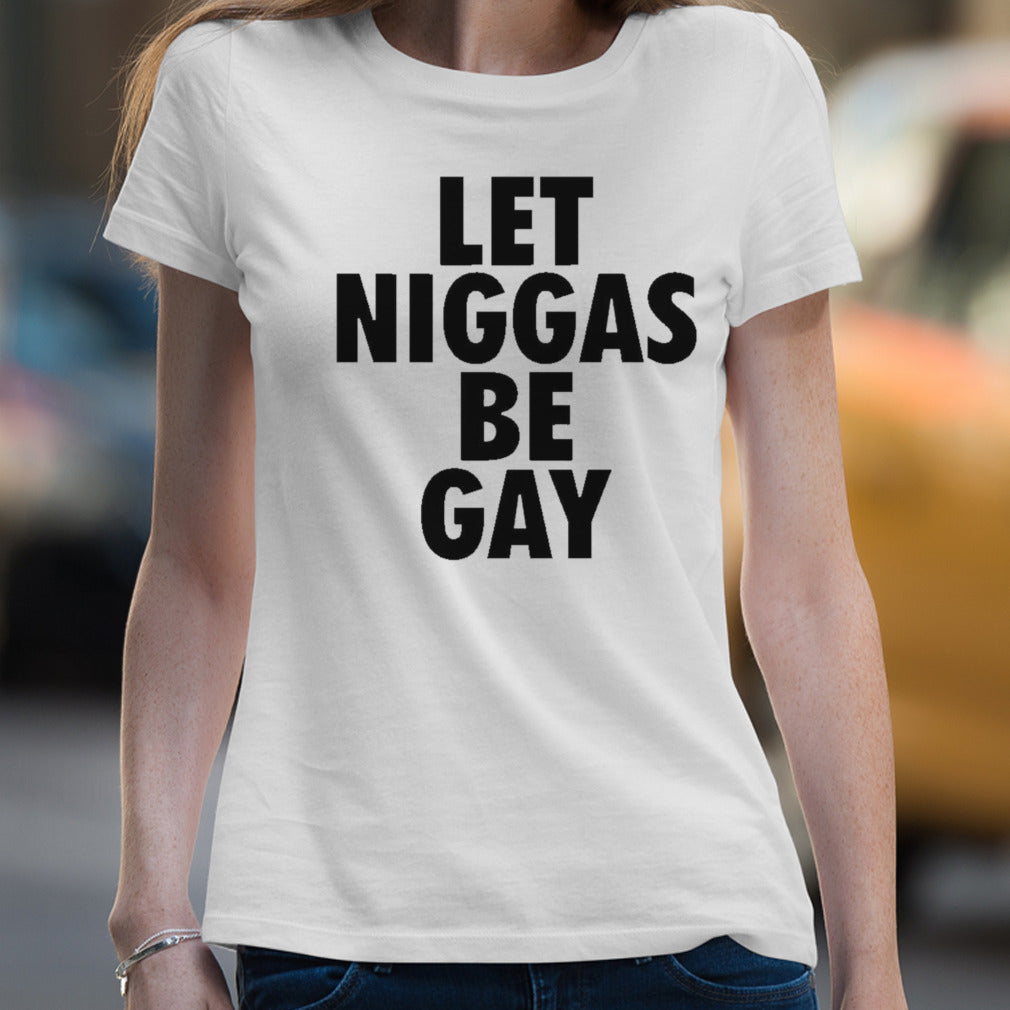 Let niggas be gay shirt