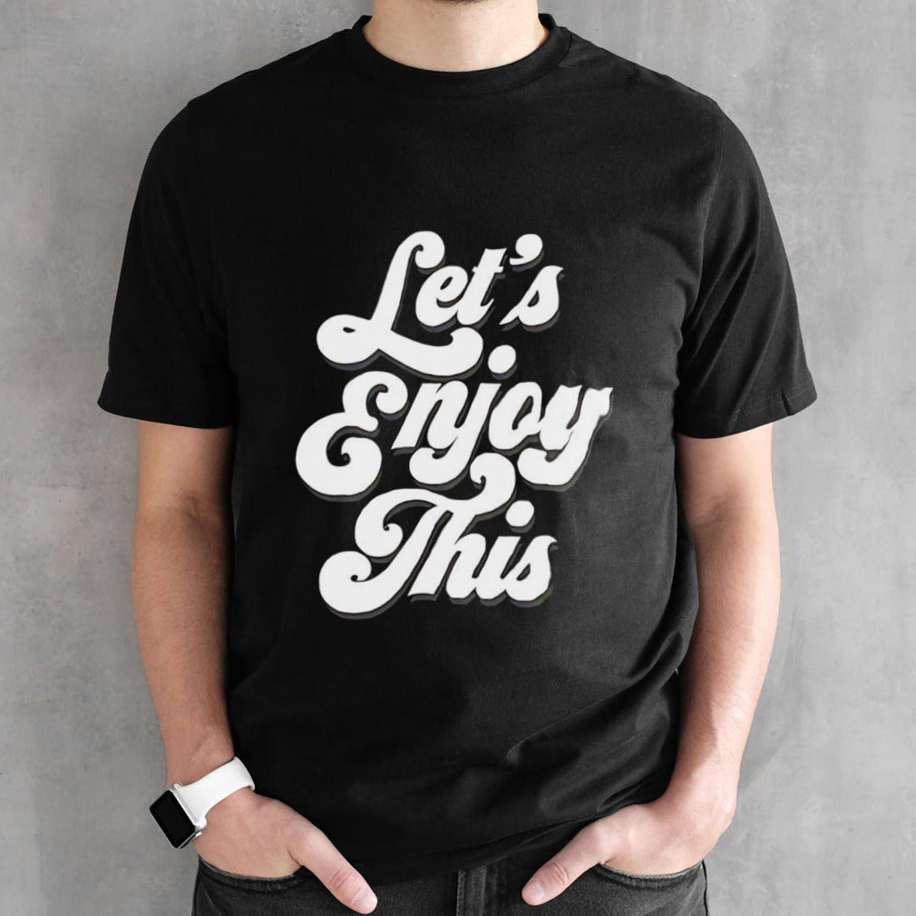 Letâ€™s enjoy shirt
