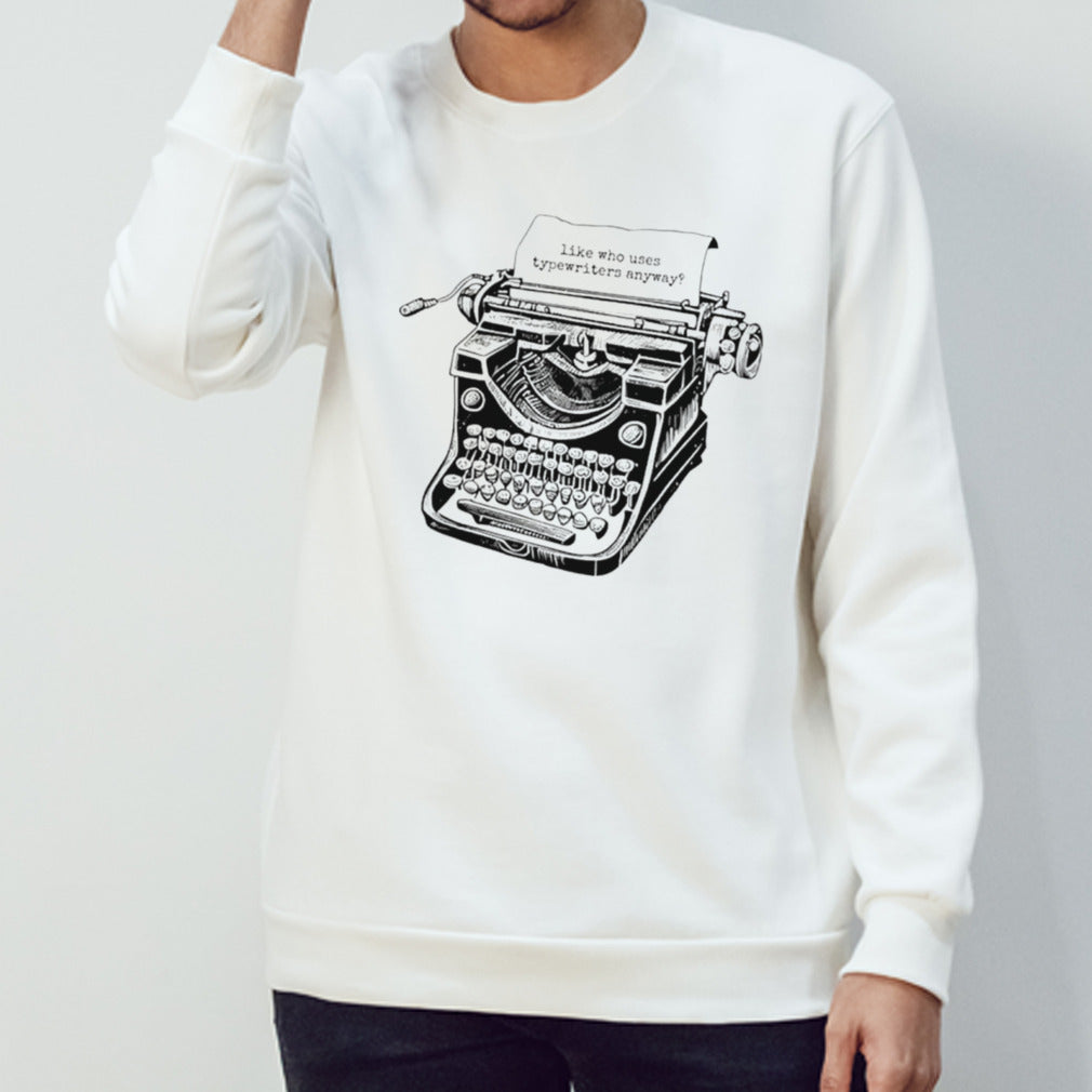 Like who uses typewriter anyway shirts