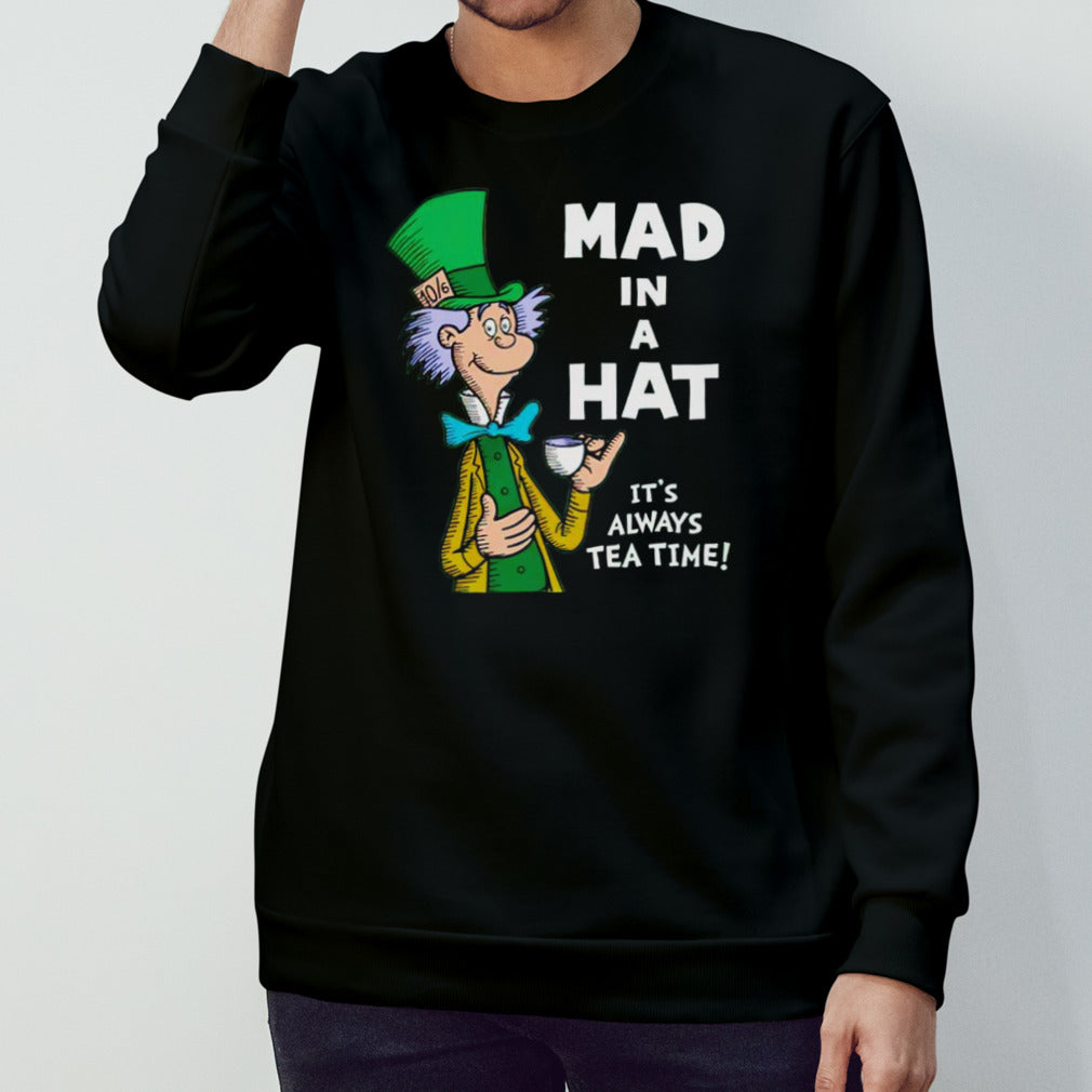 Mad in a hat itsâ€™s always tea time shirts