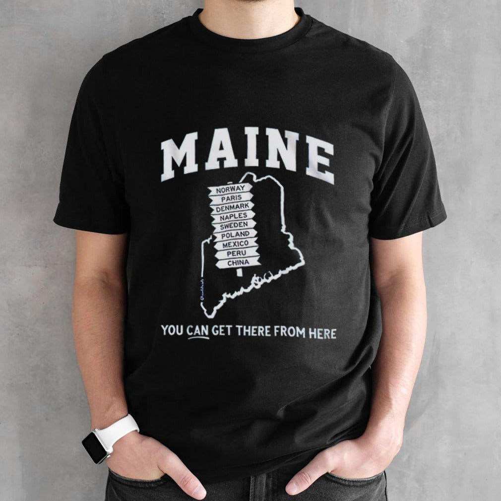 Maine you can get there from here shirt