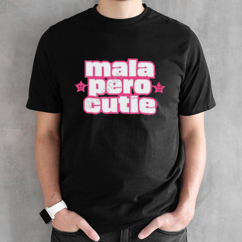 Mala Pero Cutie Shirts