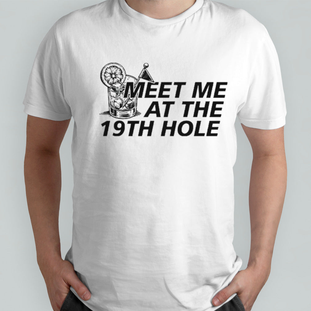 Meet me at the 19th hole shirts