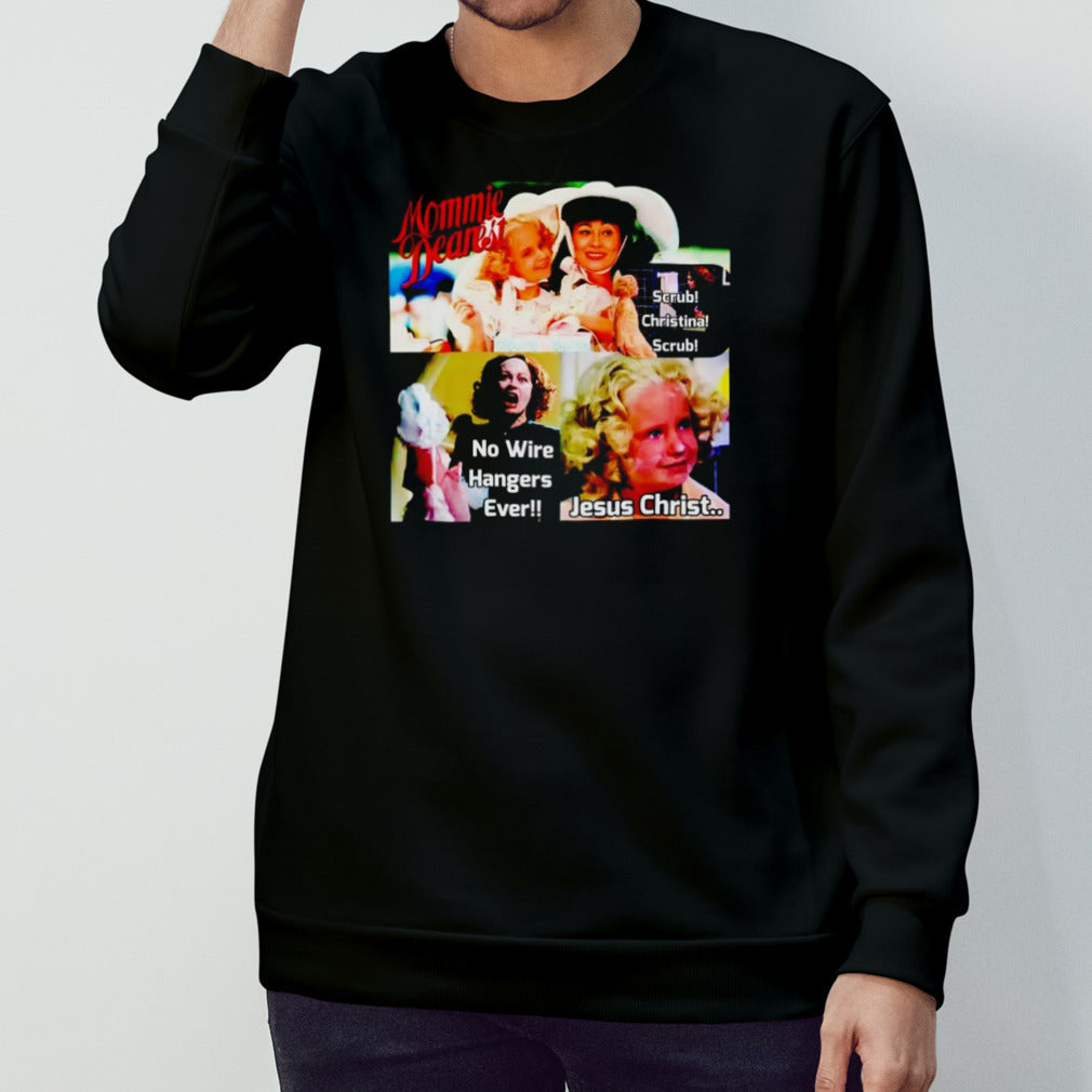 Mommie Dearest scrub christina scrub no wire hangers ever Jesus Christ shirts