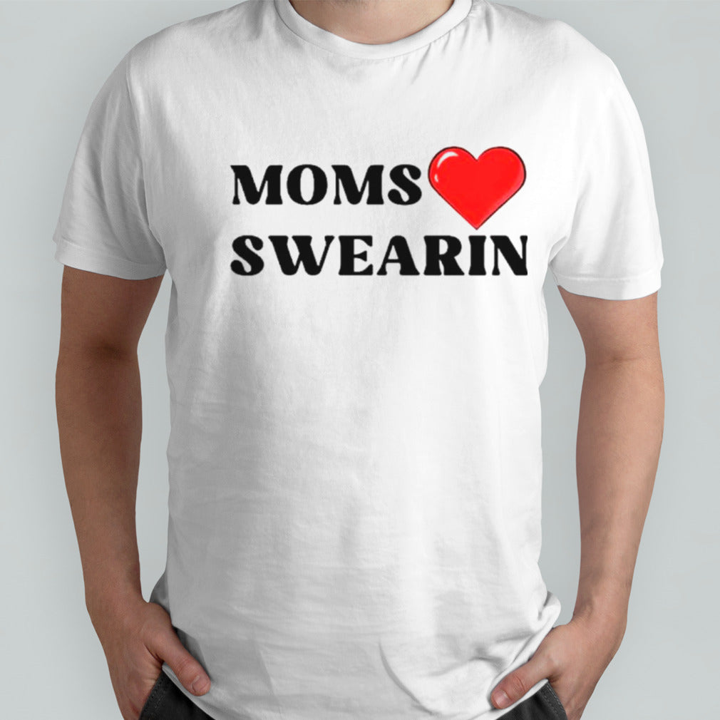 Moms love swearin shirts