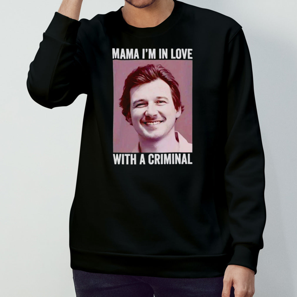 Morgan Wallen Mama Isâ€™m in love with a criminal shirts