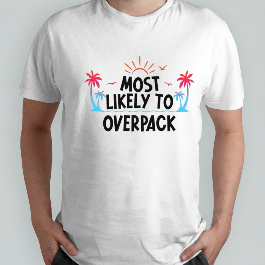 Most likely to overpack shirt