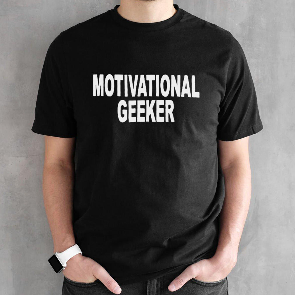Motivational Geeker T-shirt