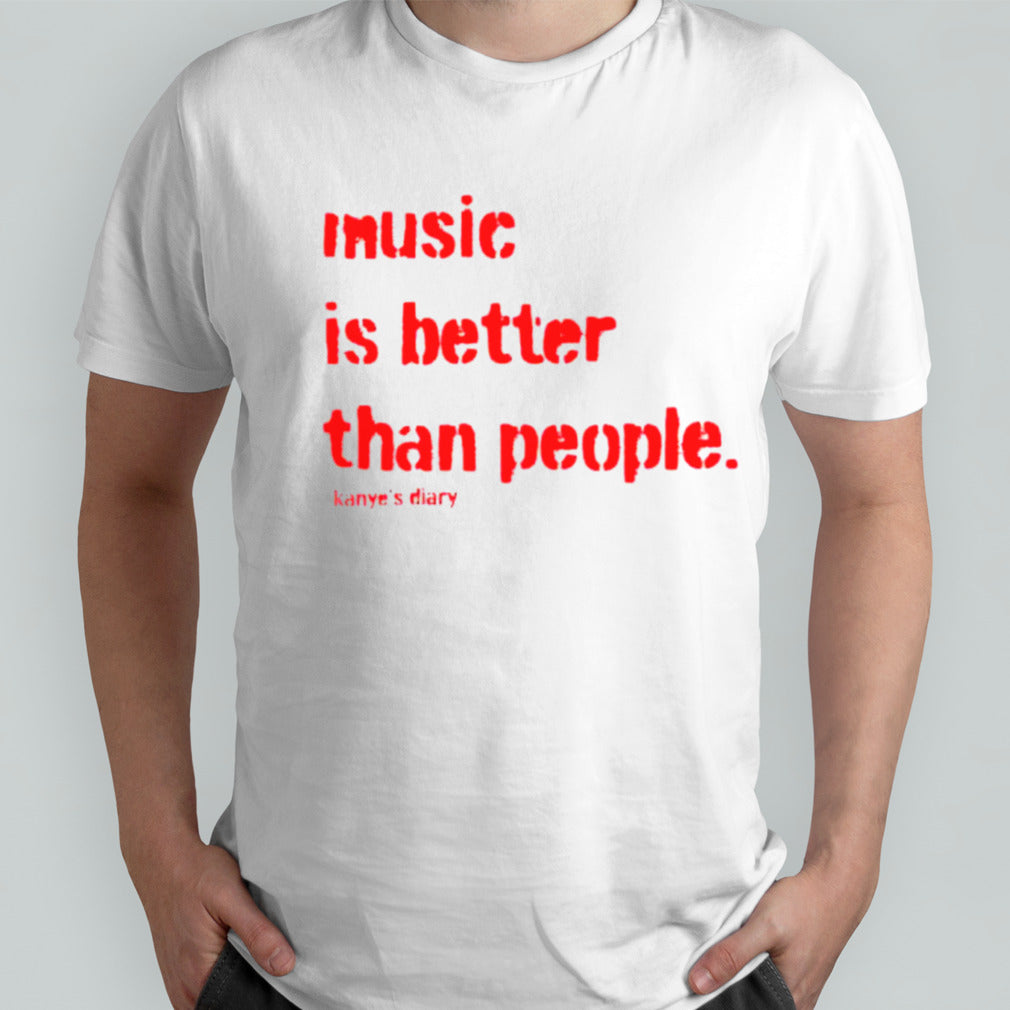 Music is better than people Kanyesâ€™s Diary shirts