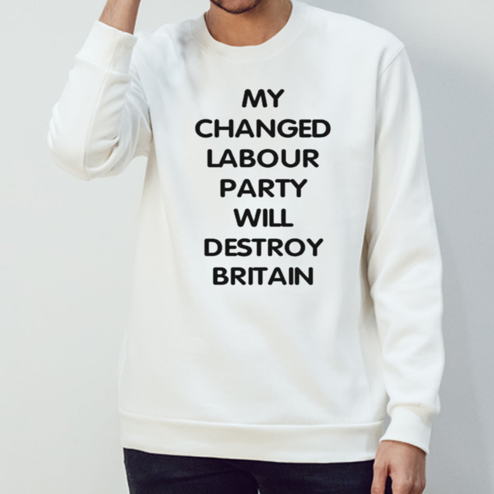 My Changed Labour Party Will Destroy Britain Shirt