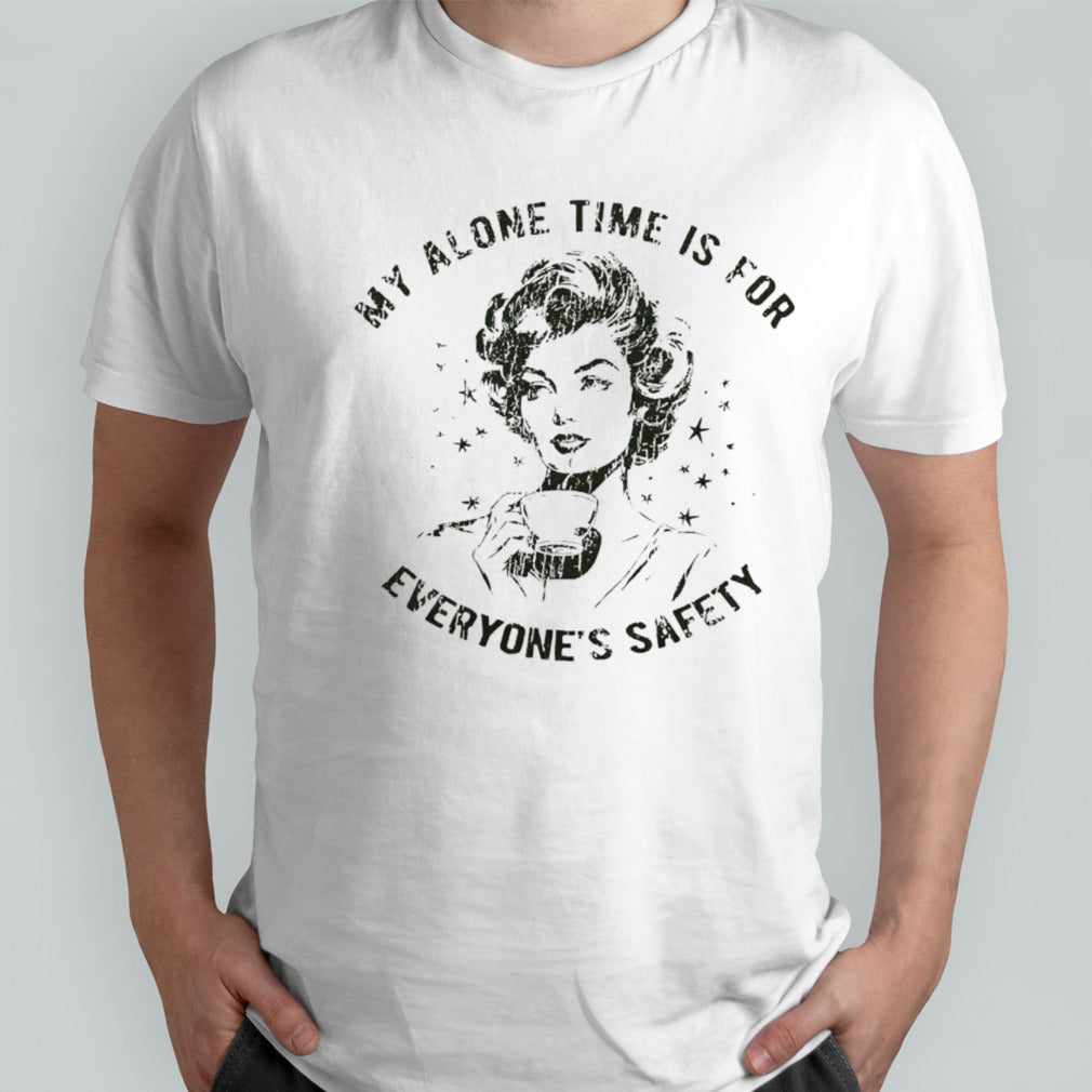 My alone time is for everyonesâ€™s safety shirts