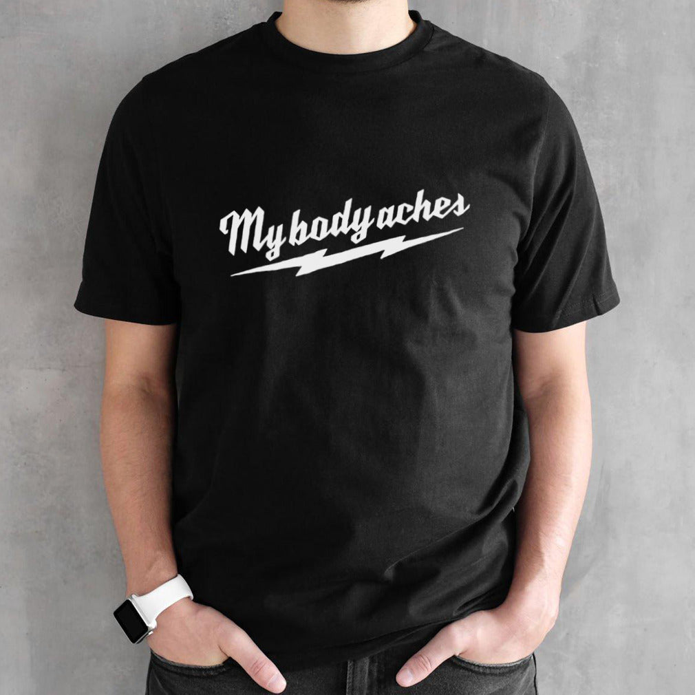 My body aches shirt