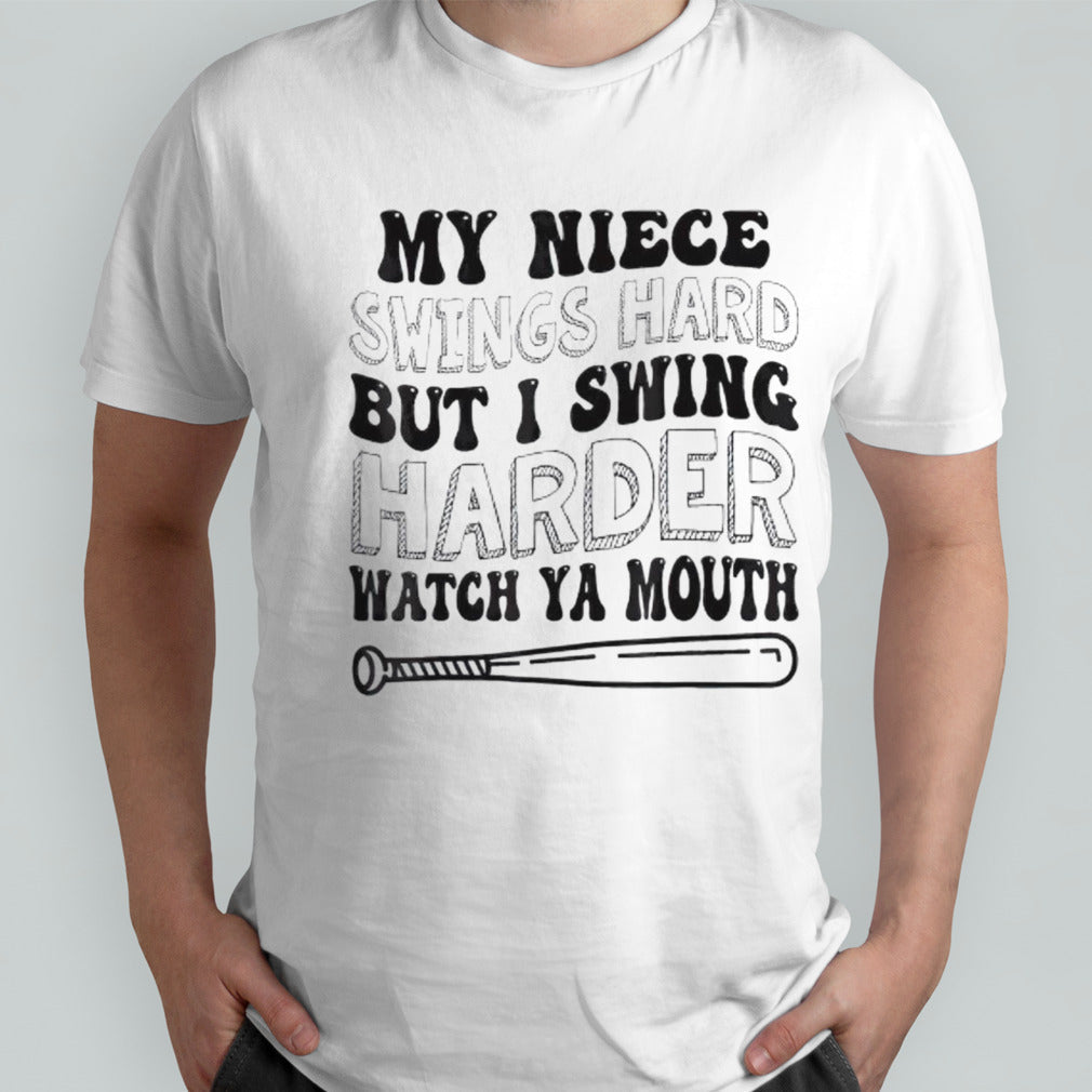 My niece swings hard but I swing harder watch ya mouth shirt