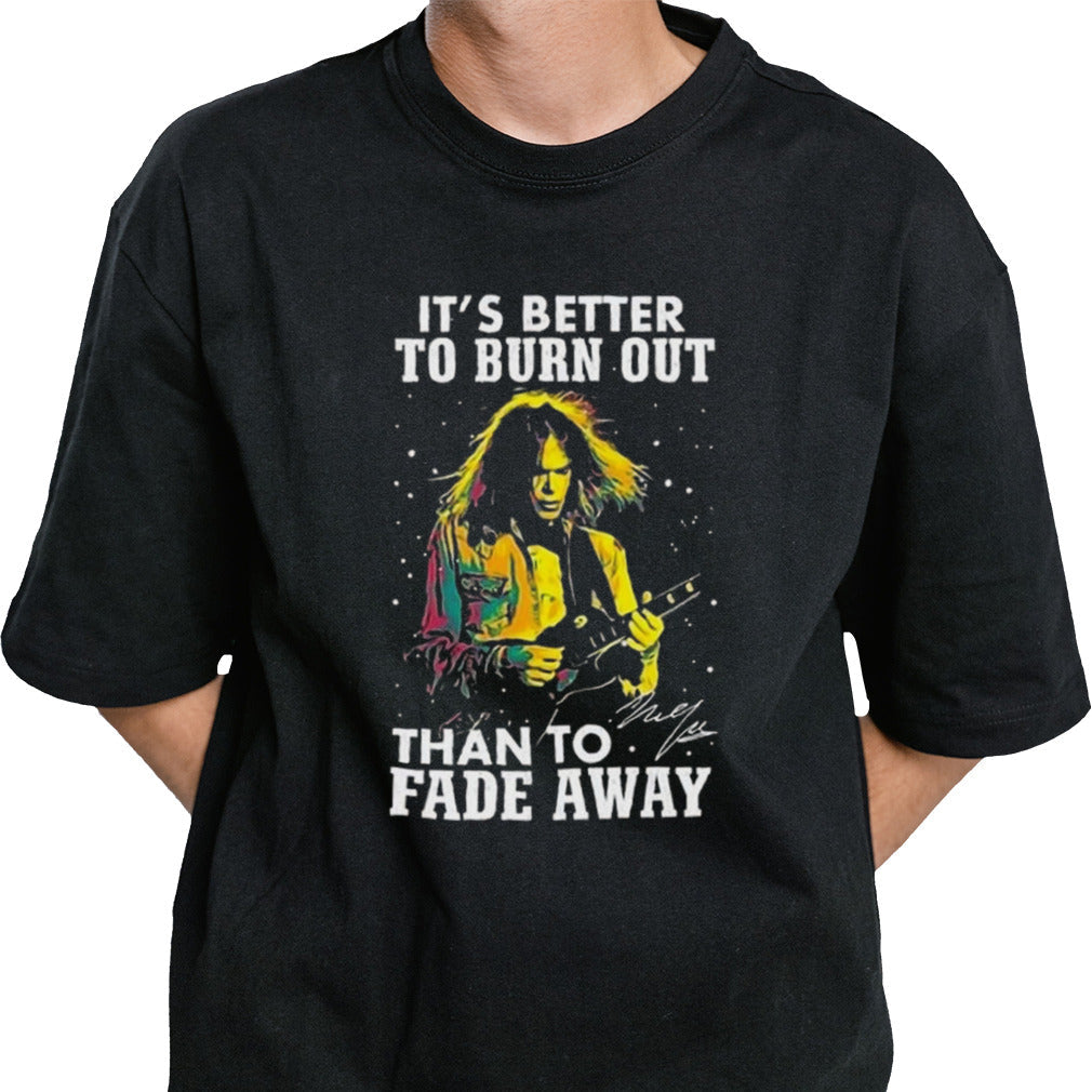 Neil Young Crazy Horse Itâ€™s Better To Burn Out Than To Fade Away Signature T-shirt