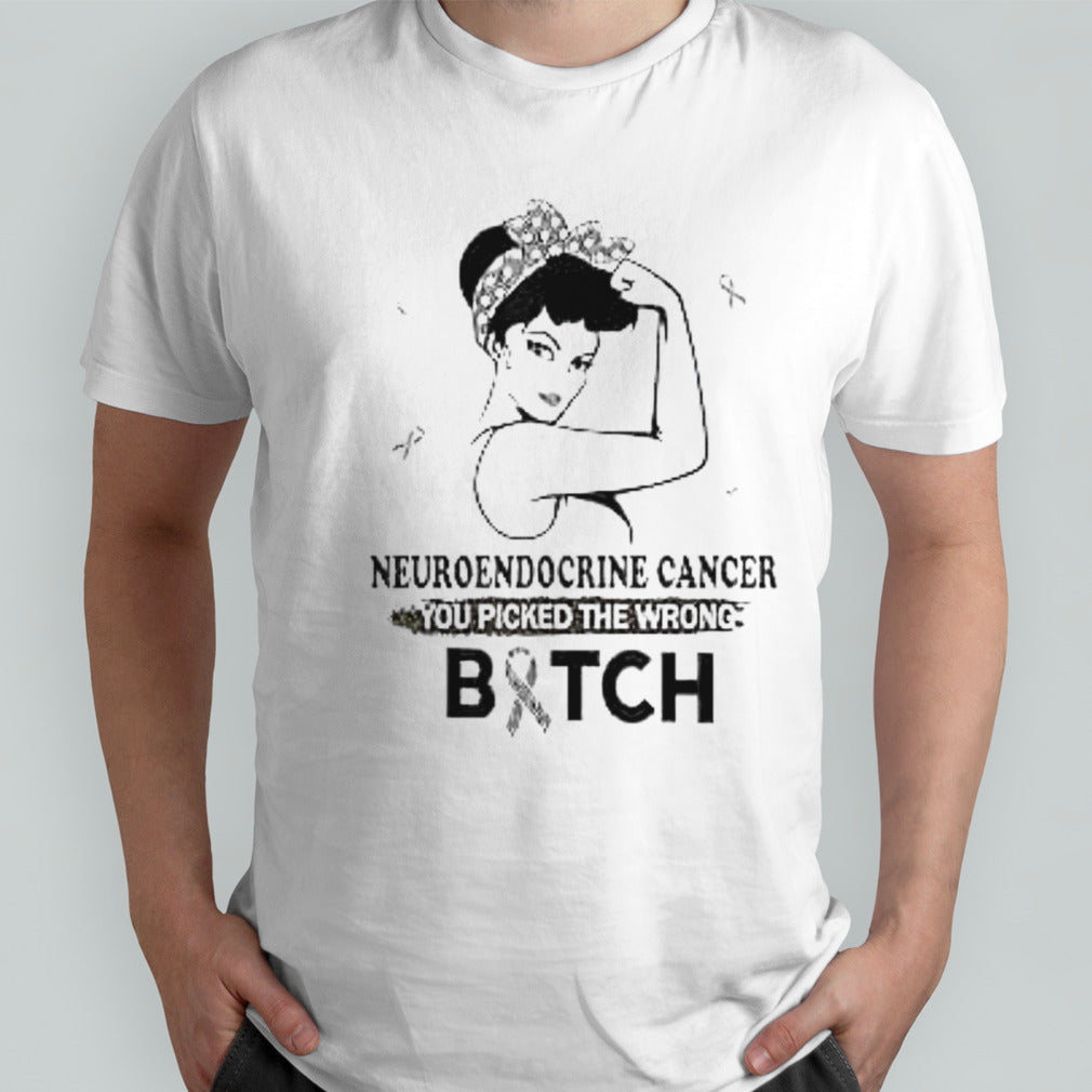 Neuroendocrine cancer you picked the wrong bitch shirts